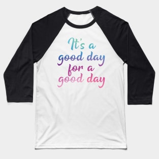 It's a good day for a good day Baseball T-Shirt